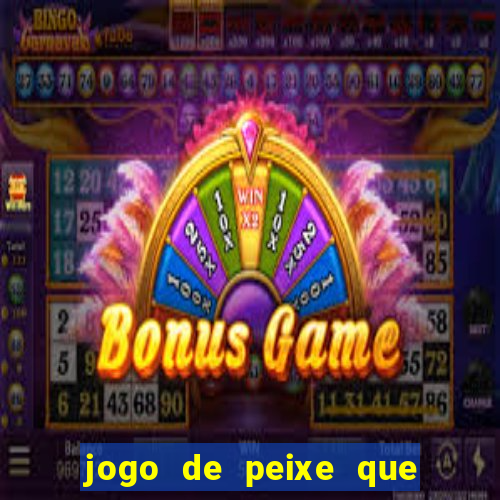 jogo de peixe que ganha dinheiro